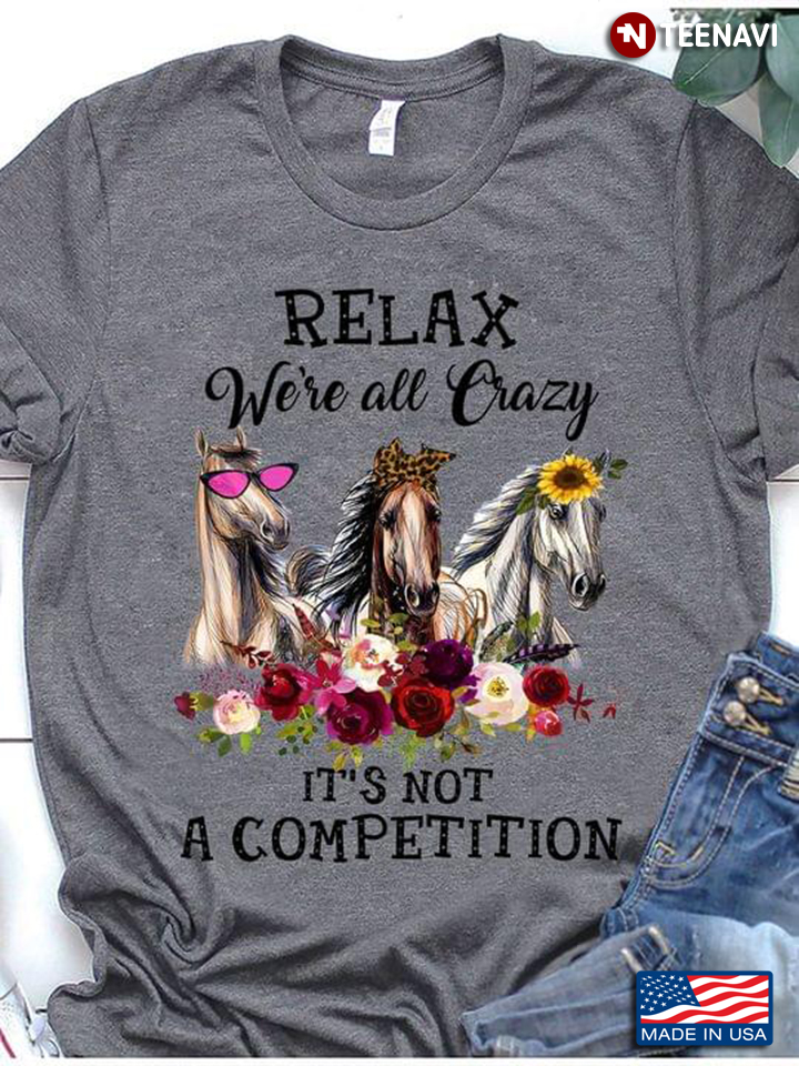 Horse Relax We're All Crazy It's Not A Competition Leopard For Horse Lover