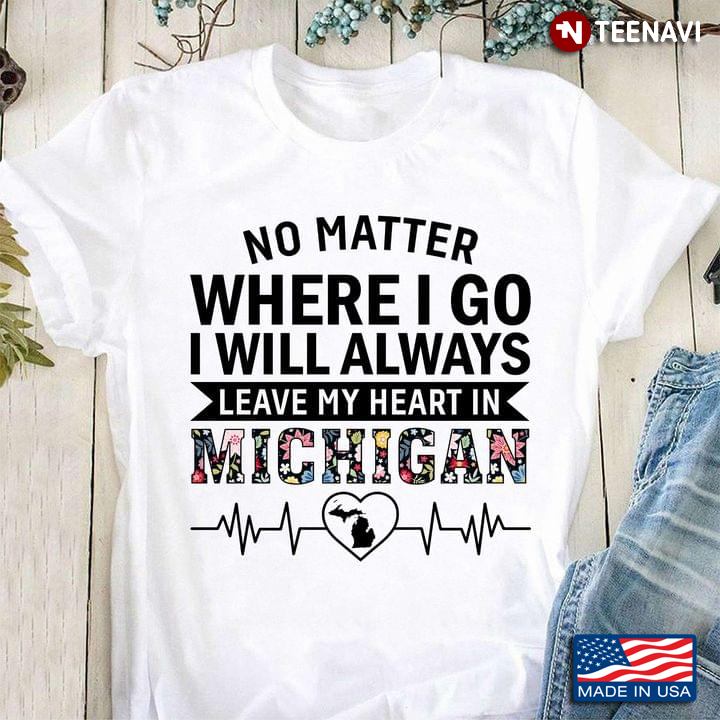 No Matter Where I Go I Will Always Leave My Heart In Michigan