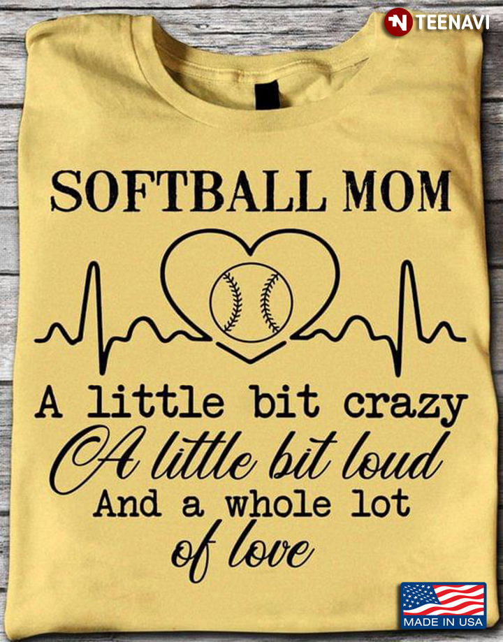 Softball Mom A Little Bi Crazy A Little Bit Loud And A Whole Lot Of Love For Mother's Day