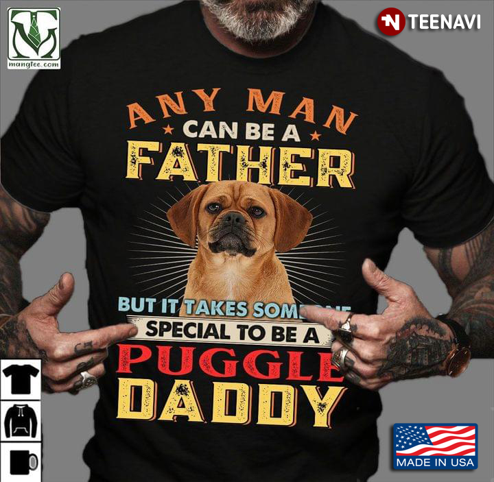 Any Man Can Be A Father But It Takes Someone Special To Be A Puggle Daddy For Father's Day