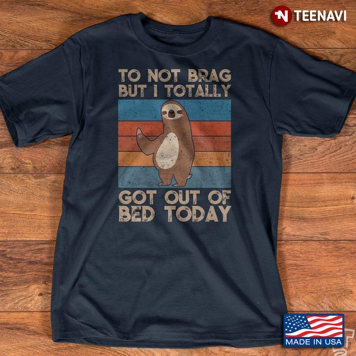 Vintage Sloth To Not Brag But I Totally Got Out Of Bed Today For Animal Lover
