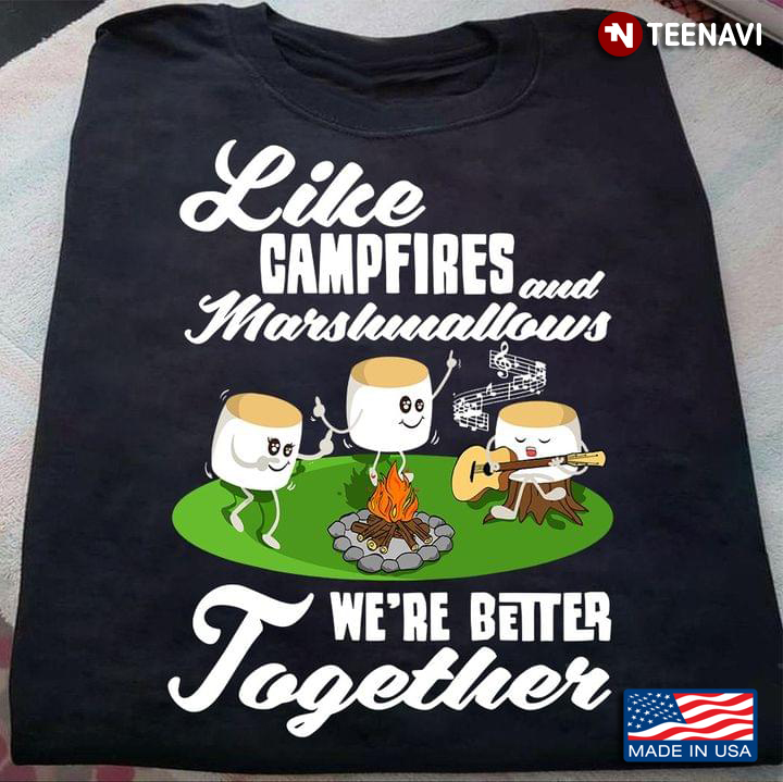 Like Campfires And Marshmallows We're Better Together For Camper