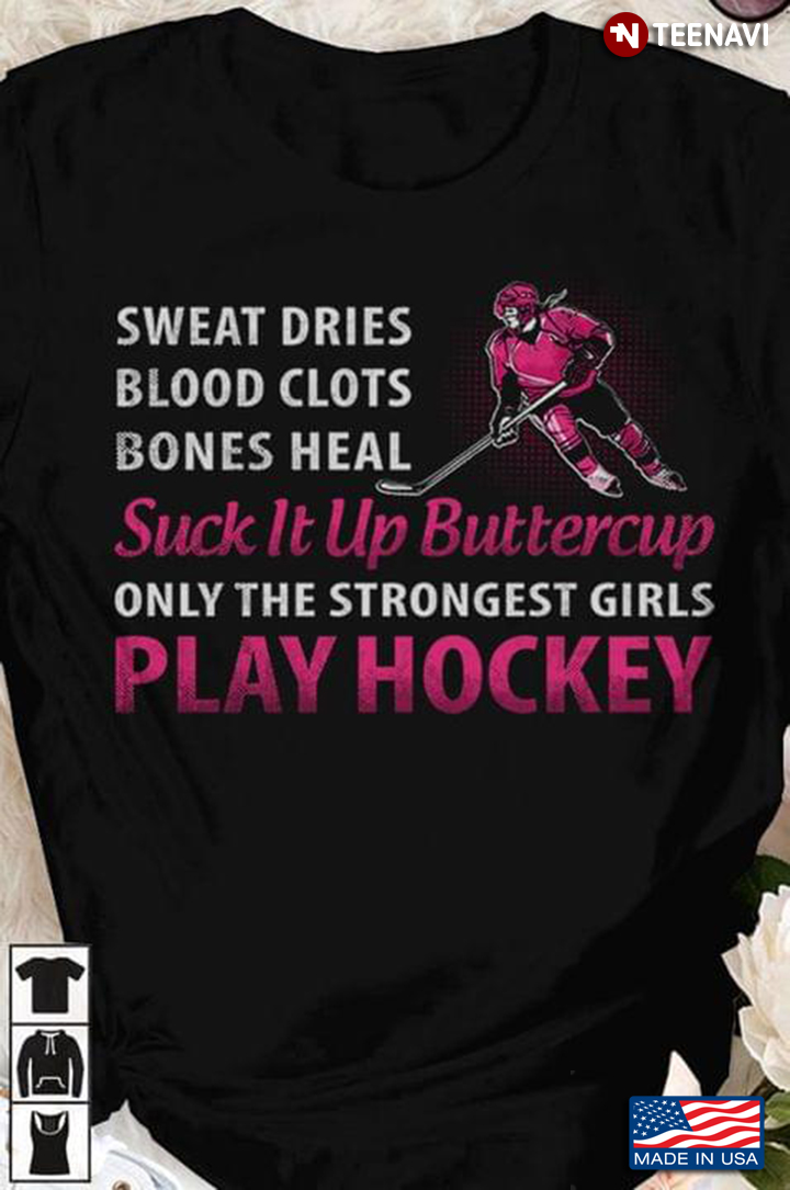 Sweat Dries Blood Clots Bones Heal Suck It Up Buttercup Only The Strongest Girls Play Hockey