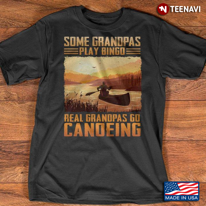 Some Grandpas Play Bingo Real Grandpas Go Canoeing