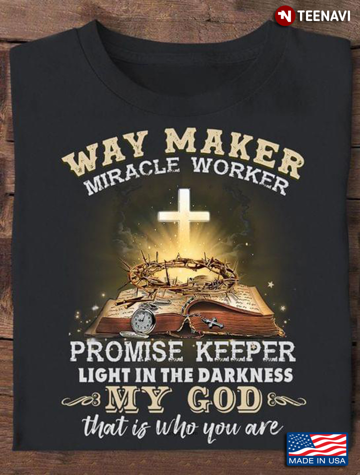 Way Maker Miracle Worker Promise Keeper Light in The Darkness My God That Is Who You Are
