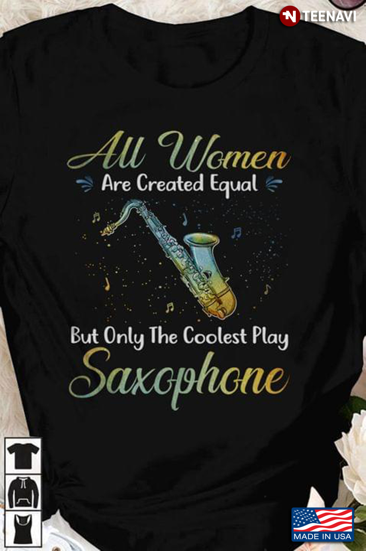 All Women Are Created Equal But Only The Coolest Play Saxophone