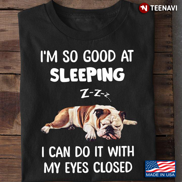 Bulldog I'm So Good At Sleeping I Can Do It With My Eyes Closed For Dog Lover