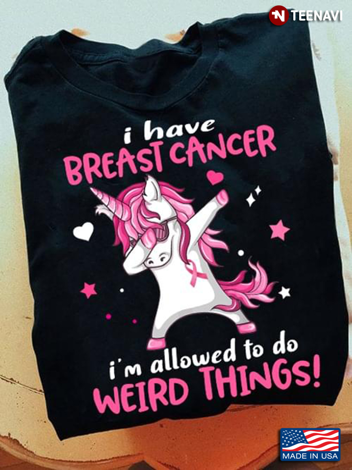 Unicorn I Have Breast Cancer I'm Allowed To Do Weird Things