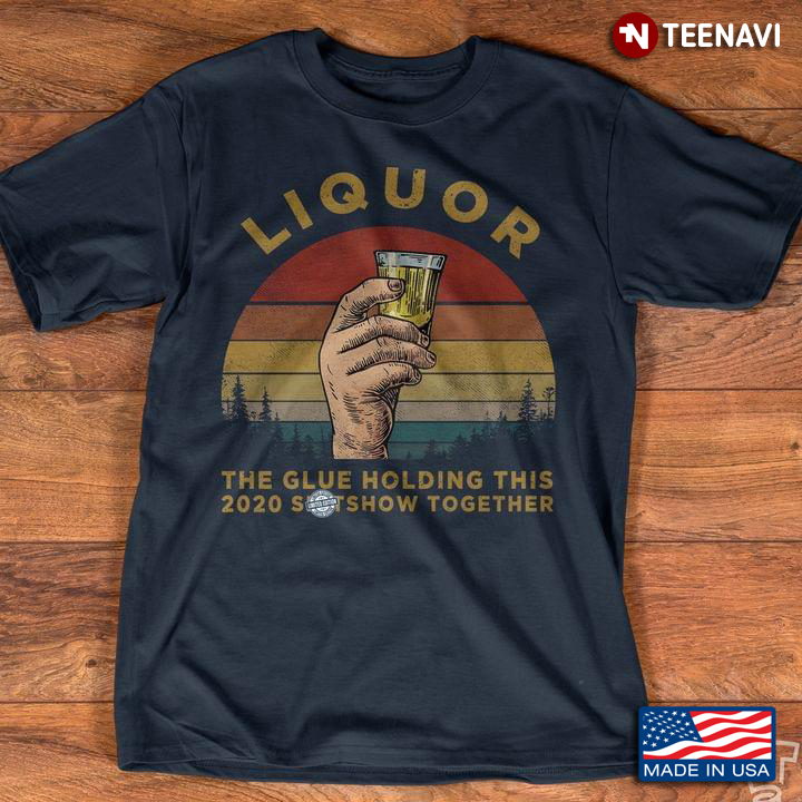 Vintage Liquor The Glue Holding This 2020 Shitshow Together