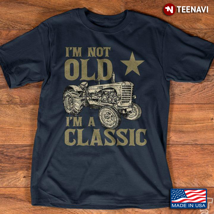 Tractor I'm Not Old I'm Classic For Farmer