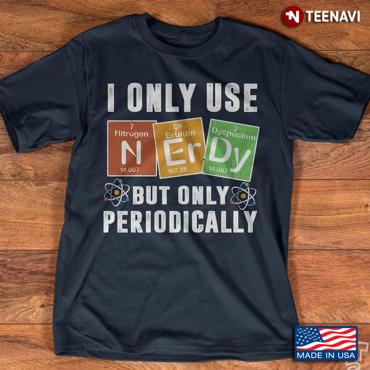 I Only Use Nerdy But Only Periodically For Science Lover