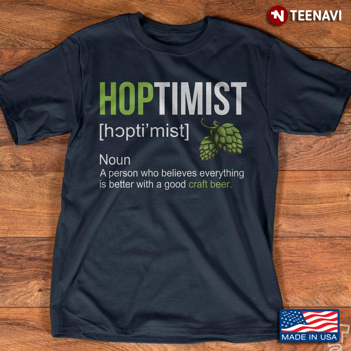 Hoptimist A Person Who Believes Everything Is Better With A Good Craft Beer