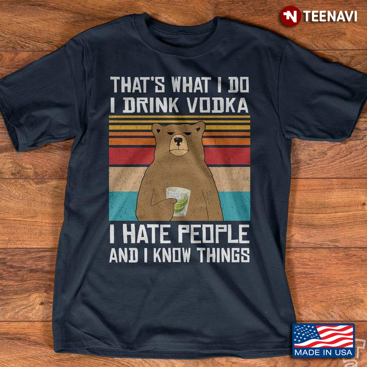 Vintage Bear That's What I Do I Drink Vodka I Hate People And I Know Things