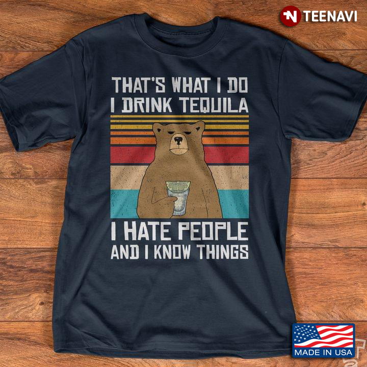 Vintage Bear That's What I Do I Drink Tequila I Hate People And I Know Things
