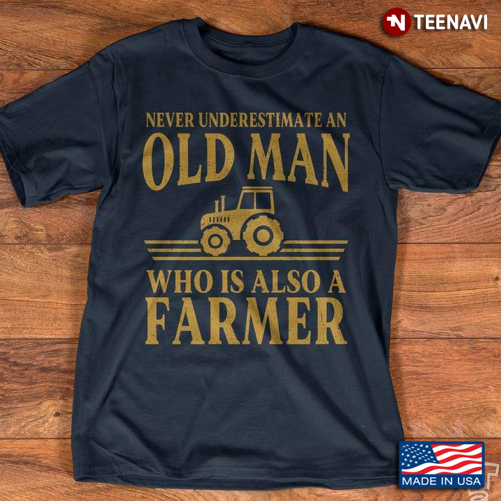 Never Underestimate An Old Man Who Is Also A Farmer Tractor