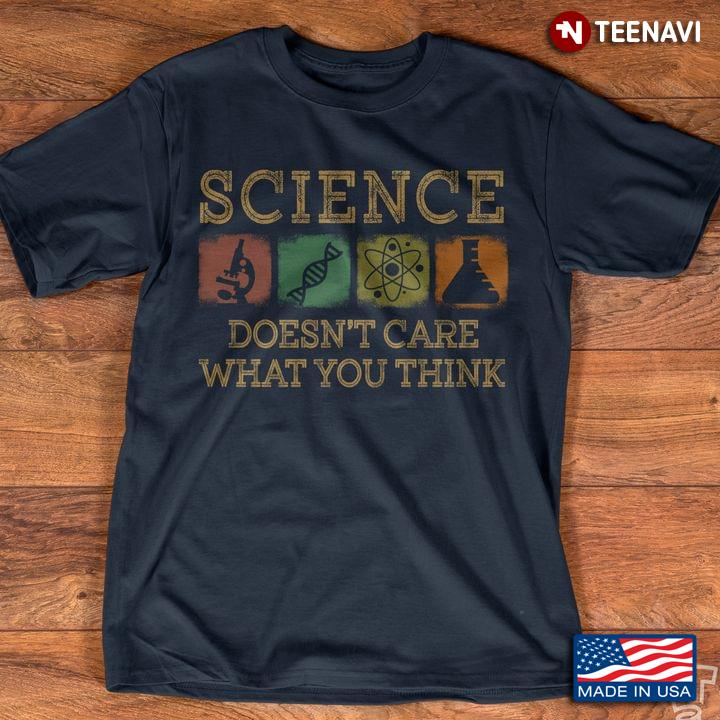 Science Doesn't Care What You Think For Science Lover