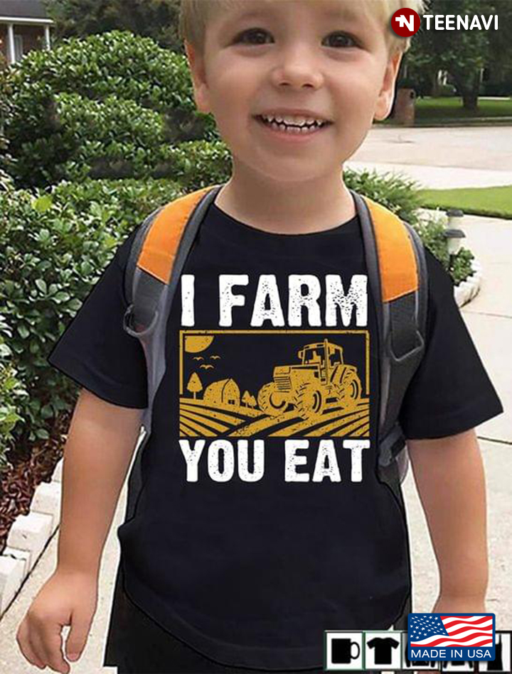 I Farm You Eat Farmer Driving Tractor On Field For Farmer