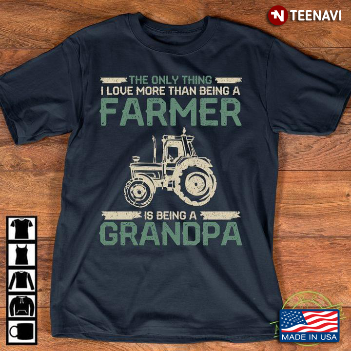 Tractor The Only Thing I Love More Than Being A Farmer Is Being A Grandpa