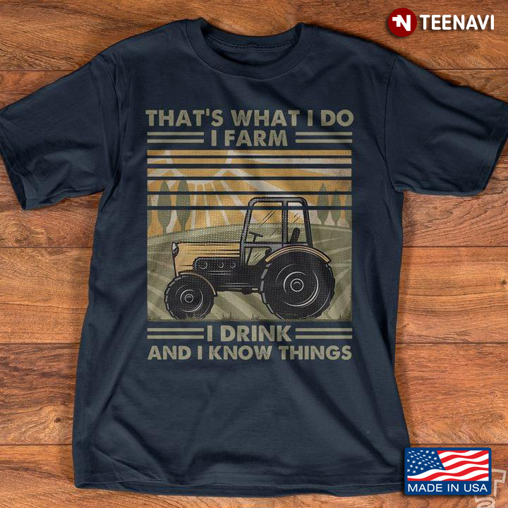 That's What I Do I Farm I Drink And I Know Things Tractor For Farmer