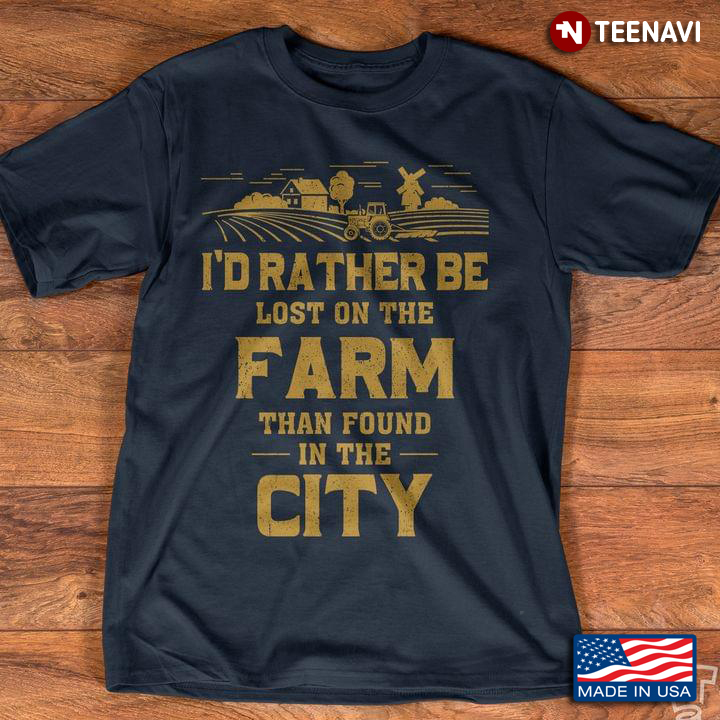 I'd Rather Be Lost On The Farm Than Found In The City For Farmer