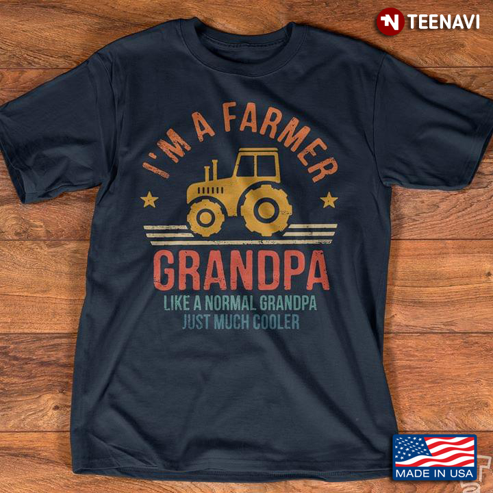I'm A Farmer Grandpa Like A Normal Grandpa Just Much Cooler