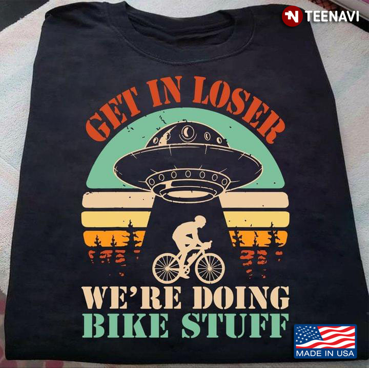 UFO Get In Loser We’re Doing Bike Stuff Vintage