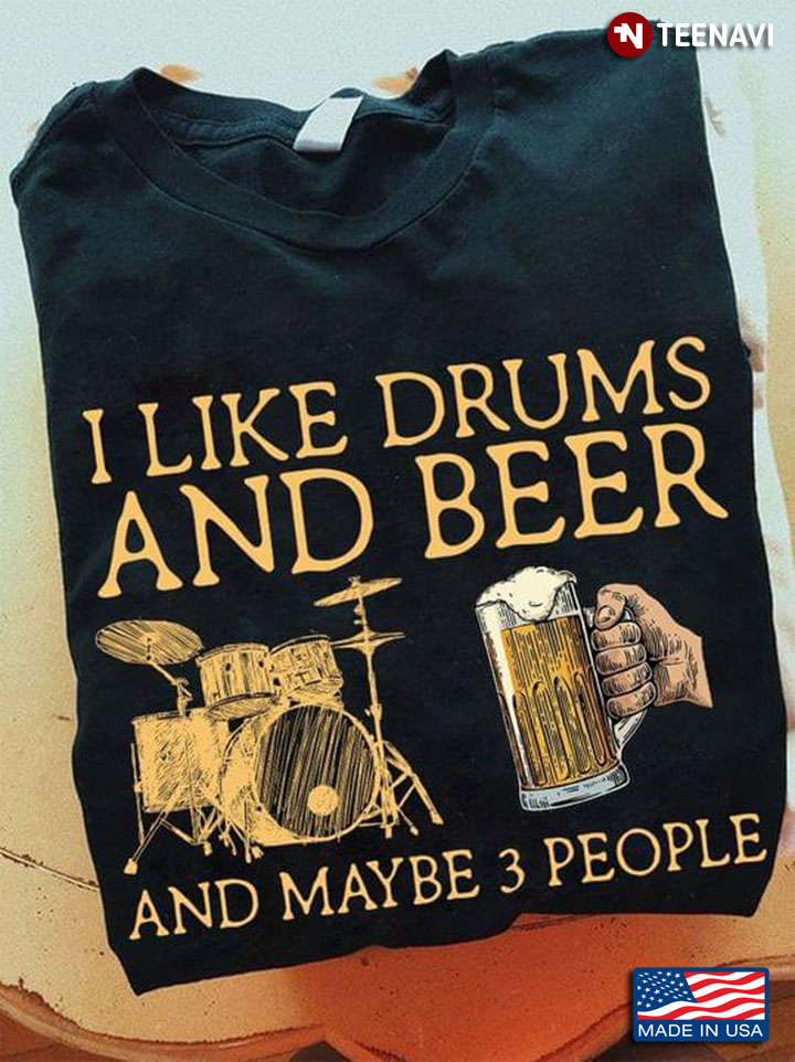For Music Lover I Like Drums And Beer And Maybe 3 People