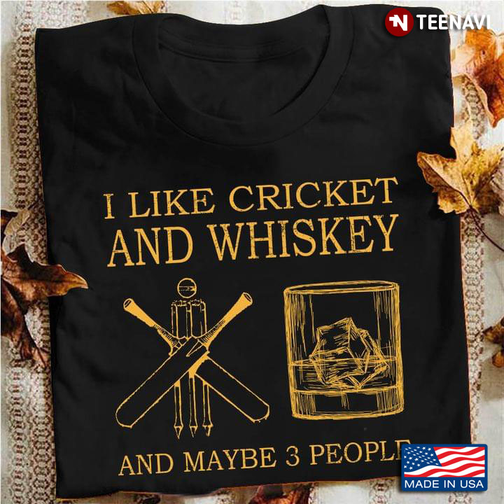 I Like Cricket And Whiskey And Maybe 3 People