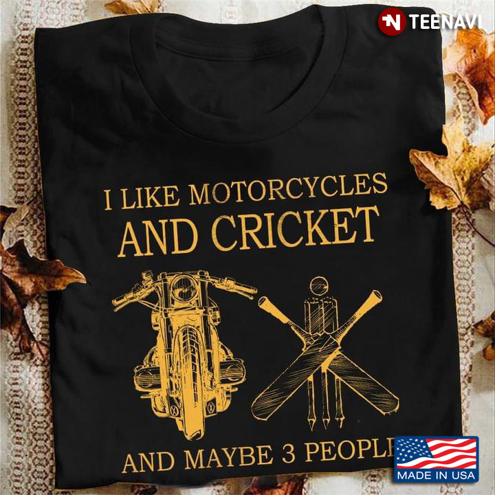 I Like Motorcycles And Cricket And Maybe 3 People