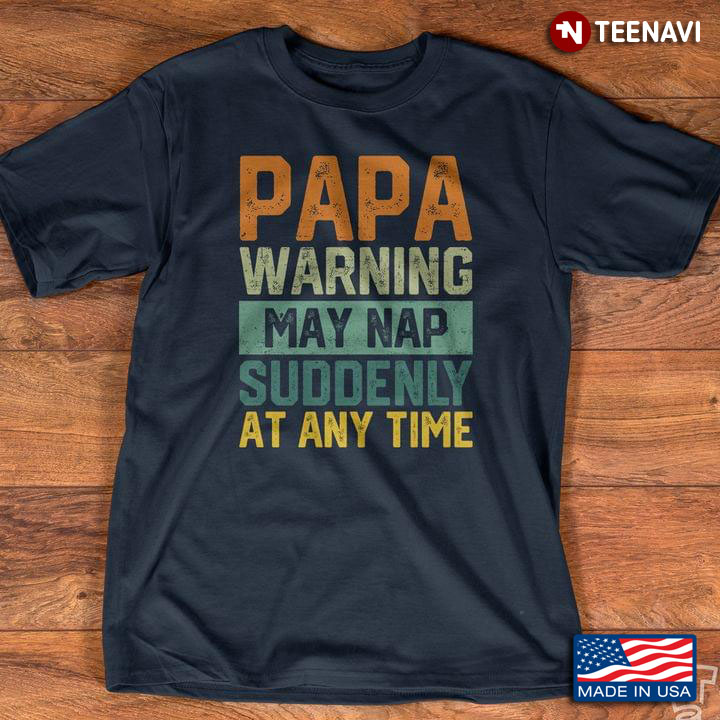 Papa Warning May Nap Suddenly At Any Time