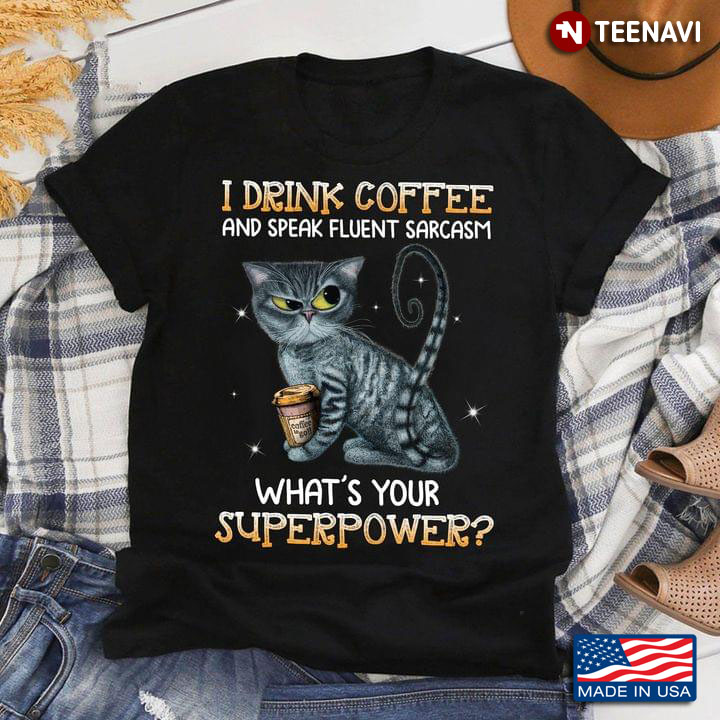 Cat I Drink Coffee And Speak Fluent Sarcasm What’s Your Superpower