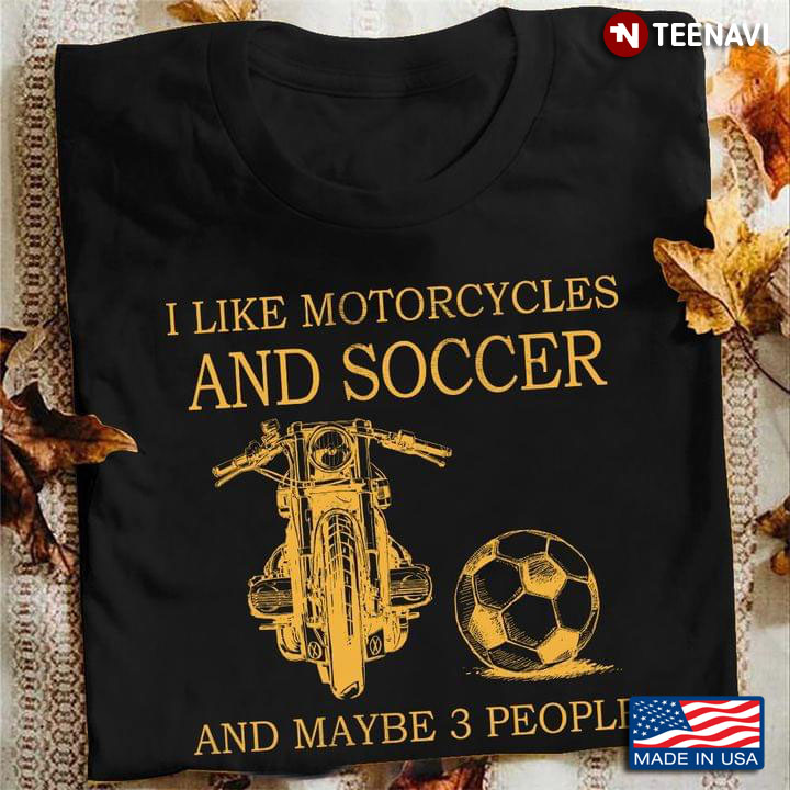 I Like Motorcycles And Soccer And Maybe 3 People
