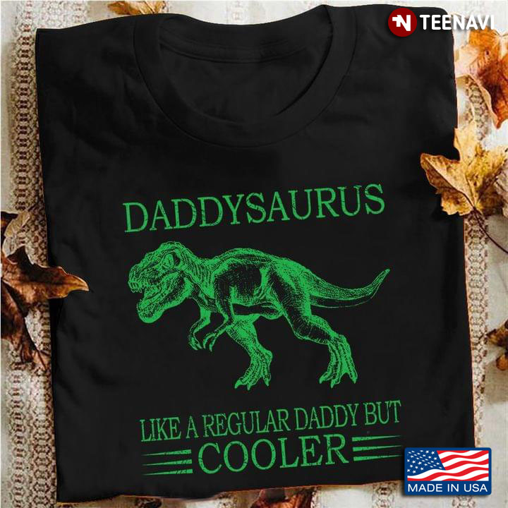 Daddysaurus Like A Regular Daddy But Cooler T Rex Funny Dad