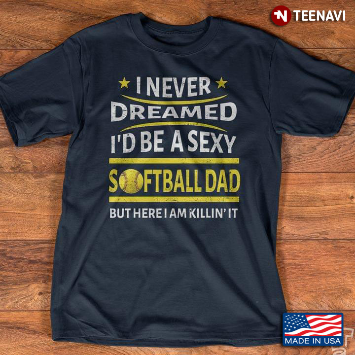I Never Dreamed I Would Be A Super Sexy Softball Dad But Here I Am Killin’ It