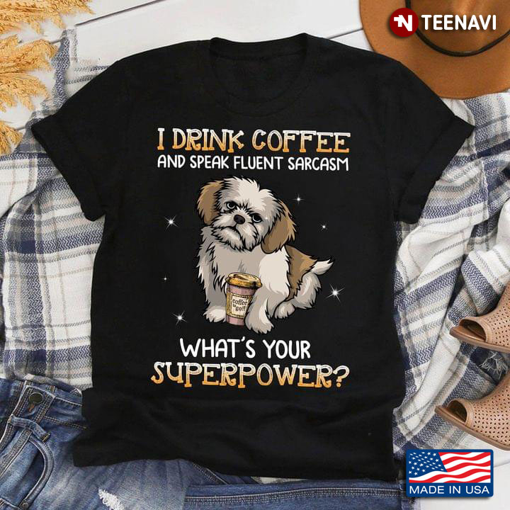 Lovely Dog I Drink Coffee And Speak Fluent Sarcasm What’s Your Superpower