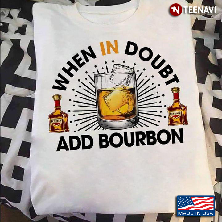 Drinking When In Doubt Add Bourbon