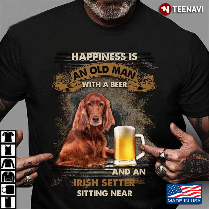 Happiness Is An Old Man With A Beer And An Irish Setter Sitting Near For Dog Lover
