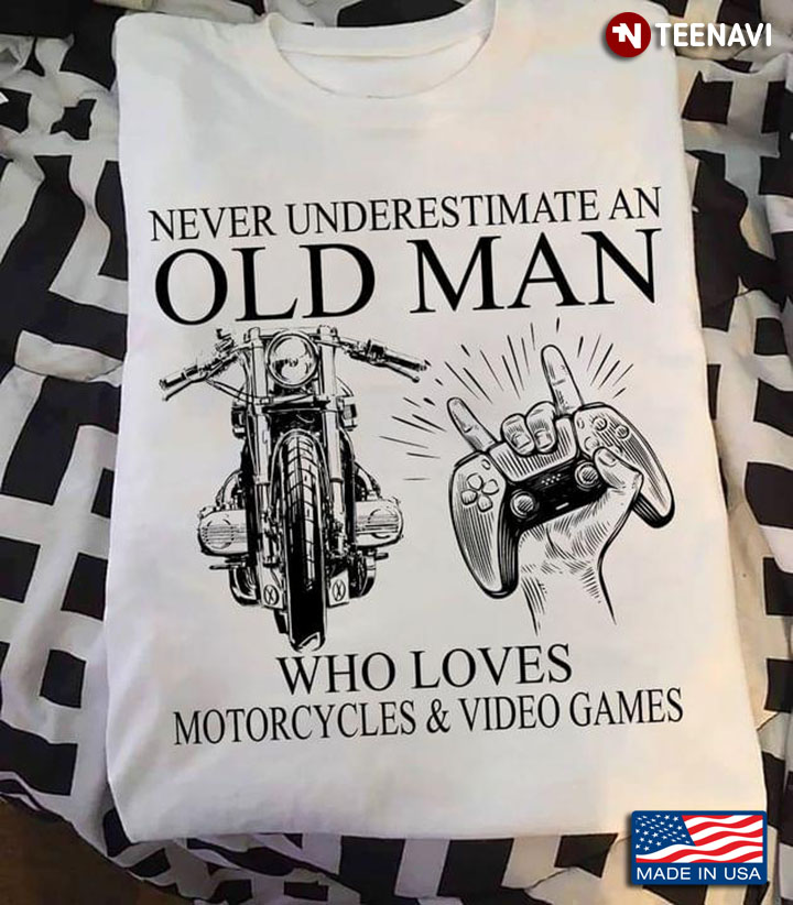 Never Underestimate An Old Man Who Loves Motorcycles and Games