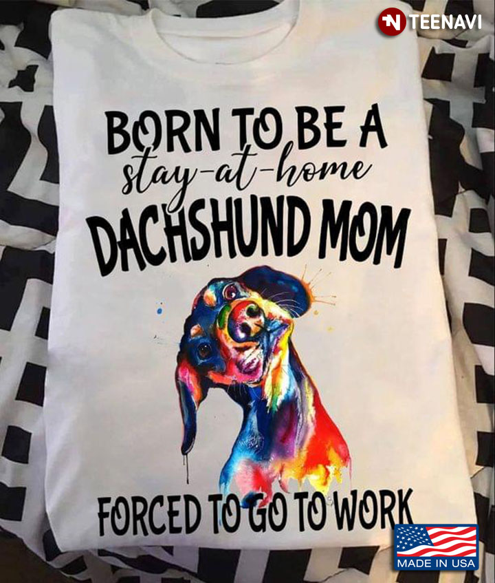 Born To Be A Stay At Home Dachshund Mom Forced To Go To Work