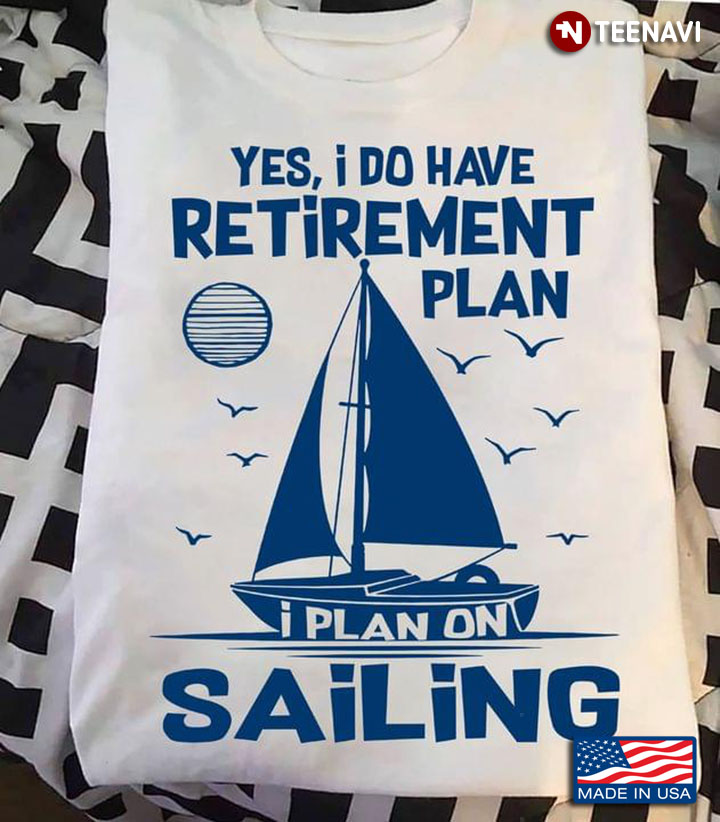Sailing Yes I Do Have A Retirement Plan I Plan On Sailing
