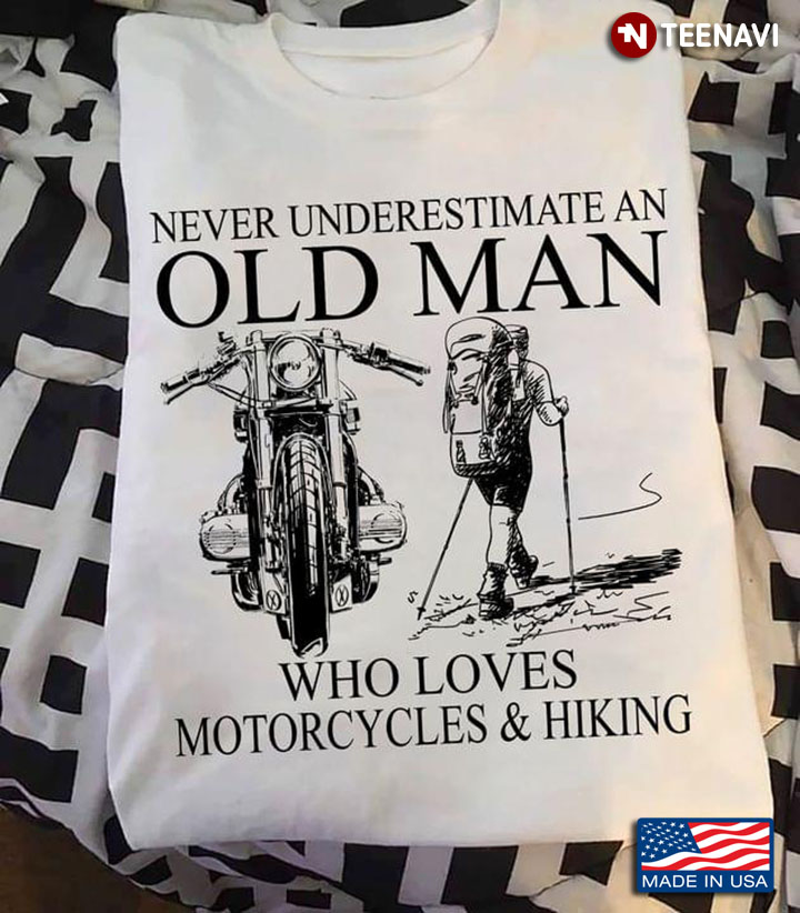 Never Underestimate An Old Man Who Loves Motorcycles And Hiking