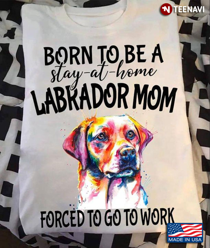 Labrador Born To Be A Stay At Home Labrador Mom Forced To Go To Work