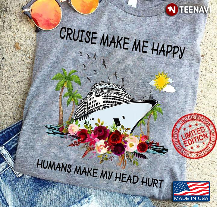 Cruise Make Me Happy Humans Make My Head Hurt