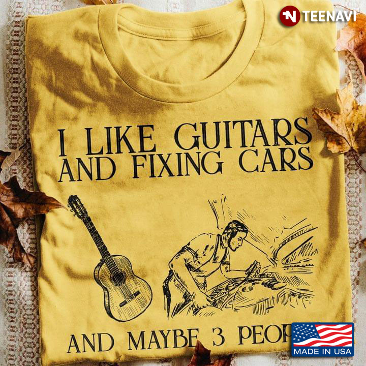 Motorcycles I Like Guitars And Fixing Cars And Maybe 3 People