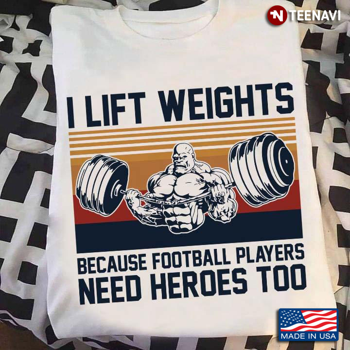 I Lift Weights Because Football Players Need Heroes Too Vintage Retro