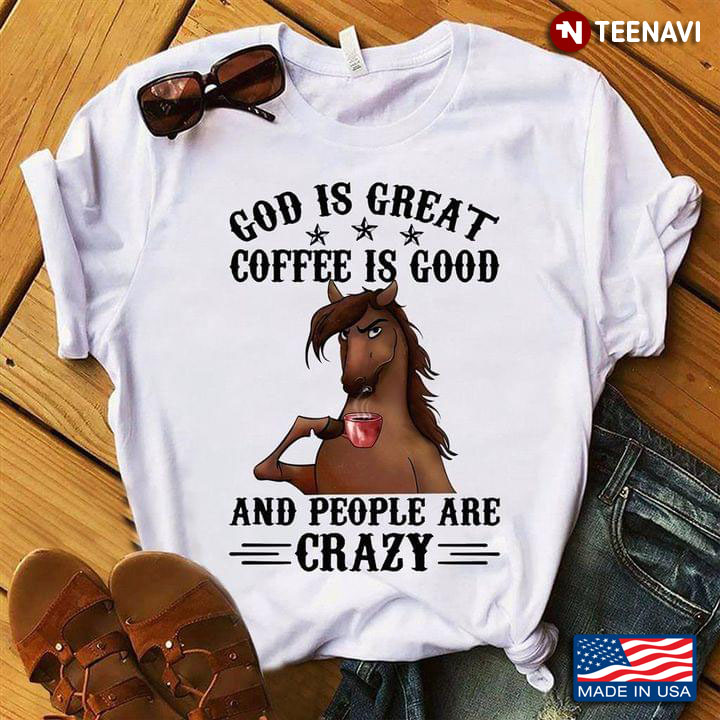 Horse God Is Great Coffee Is Good And People Are Crazy
