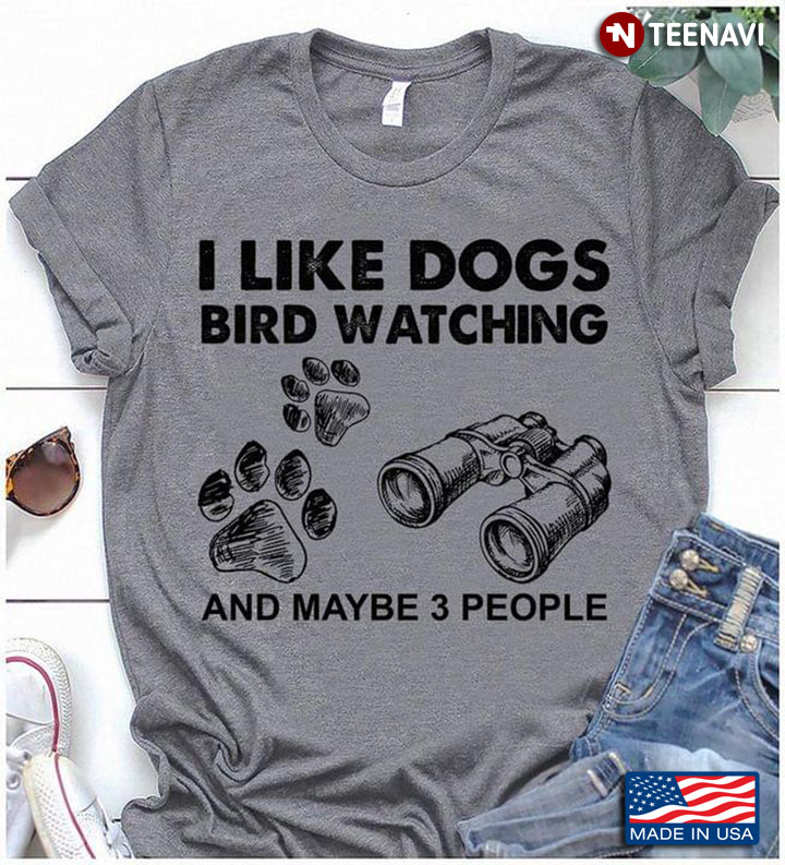I Like Dogs Bird Watching And Maybe 3 People