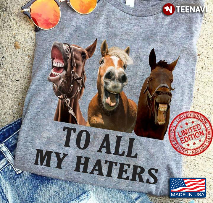Funny Horses To All My Haters