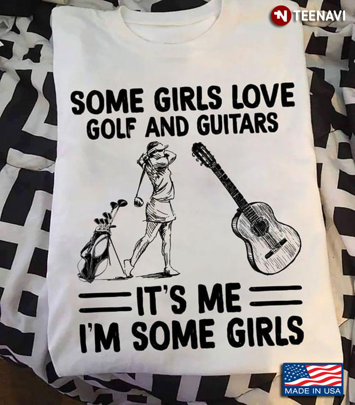 Some Girls Love Golf And Guitars It’s Me I’m Some Girls