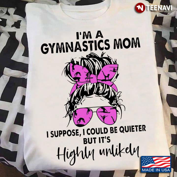 I’m A Gymnastics Mom I Suppose I Could Be Quieter But It’s Highly Unlikely
